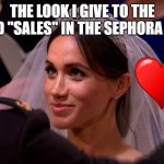 Only girls can understand it  #2 | THE LOOK I GIVE TO THE WORD "SALES" IN THE SEPHORA SHOP | image tagged in royal wedding meghan markle,sephora,mall | made w/ Imgflip meme maker