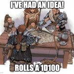 DND Party | I'VE HAD AN IDEA! ROLLS A 1D100 | image tagged in dnd party | made w/ Imgflip meme maker