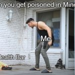 Poisoned in Minecraft | When you get poisoned in Minecraft; Me; My Health Bar | image tagged in apored - digga meine yeezys,minecraft,poison,health | made w/ Imgflip meme maker