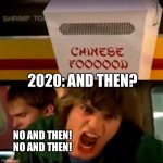 Give it a break | 2020: AND THEN? NO AND THEN! NO AND THEN! | image tagged in no and then | made w/ Imgflip meme maker