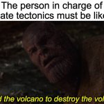 Volcano Destruction | The person in charge of plate tectonics must be like:; I used the volcano to destroy the volcano. | image tagged in i used the stones to destroy the stones,volcano,thanos | made w/ Imgflip meme maker