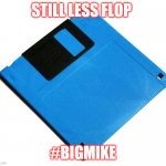 Blue Floppy Disk | STILL LESS FLOP; #BIGMIKE | image tagged in blue floppy disk | made w/ Imgflip meme maker