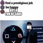 PlayStation multiple choice meme | BUY A TON OF CARS; ME | image tagged in cool and good | made w/ Imgflip meme maker