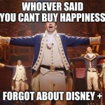 Disney+ Hamilton meme | WHOEVER SAID YOU CANT BUY HAPPINESS; FORGOT ABOUT DISNEY + | image tagged in hamilton | made w/ Imgflip meme maker