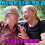 Weed and Laughter | I BLEW UP THE CLINIC REAL GOOD! YOU'RE TOO FUNNY! | image tagged in weed and laughter | made w/ Imgflip meme maker