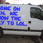 White van | COME ON IN.  WE KNOW THE REPLY TO LOL. | image tagged in white van,lol,reply,funny,memes | made w/ Imgflip meme maker