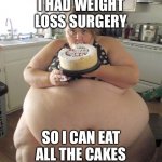 Happy Birthday Fat Girl | I HAD WEIGHT LOSS SURGERY; SO I CAN EAT ALL THE CAKES | image tagged in happy birthday fat girl,obese,obesity,weight loss,surgery,morbidly obese | made w/ Imgflip meme maker
