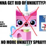 purr-fect  for unikitty haters!!!!!!!!( do not let children close ) | WANNA GET RID OF UNIKITTY???? WAYS TO GET UNIKITTY OUT OF YOUR HOUSE; NO MORE UNKITTY SPRAY; USE NO MORE UNIKITTY SPRAY!!!!!!! | image tagged in unikitty,no more unikitty spray | made w/ Imgflip meme maker