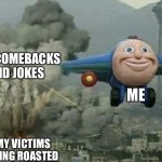 Plane | THE COMEBACKS AND JOKES; ME; MY VICTIMS BEING ROASTED | image tagged in joemama | made w/ Imgflip meme maker