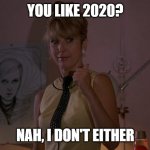 Teri Garr in After Hours; You Like the Monkees? | YOU LIKE 2020? NAH, I DON'T EITHER | image tagged in teri garr,after hours,2020 sucks | made w/ Imgflip meme maker
