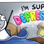I’m Super Depressed! meme