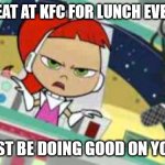 Sarcastic Betty | SO YOU EAT AT KFC FOR LUNCH EVERY DAY? YOU MUST BE DOING GOOD ON YOUR DIET. | image tagged in sarcastic betty | made w/ Imgflip meme maker