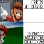 Mario Drakeposting | USING DRAKE FORMAT; USING MARIO FORMAT BECAUSE NITENDO IS GOOD | image tagged in mario drakeposting | made w/ Imgflip meme maker