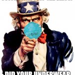 Coronavirus Mask Fun | SO YOU THINK A PIECE OF COTTON WILL STOP THE VIRUS? DID YOUR UNDERWEAR EVER STOP A FART? | image tagged in uncle sam i want you to mask n95 covid coronavirus | made w/ Imgflip meme maker