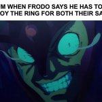 “NOOOO!!!!” | GOLLUM WHEN FRODO SAYS HE HAS TO DESTROY THE RING FOR BOTH THEIR SAKES: | image tagged in sao vassago triggered,memes,lord of the rings,gollum,frodo | made w/ Imgflip meme maker