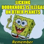 Bast Quote | LICKING DOORKNOBS IS ILLEGAL ON OTHER PLANETS | image tagged in remember | made w/ Imgflip meme maker