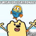 i wish for fishtronaut | I WISH FOR FISHTRONAUT | image tagged in wubbzy's thought | made w/ Imgflip meme maker