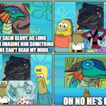 Glory's First Encounter With Deathbringer | STAY CALM GLORY. AS LONG AS I CAN IMAGINE HIM SOMETHING ELSE, HE CAN'T READ MY MIND. OH NO HE'S HOT. | image tagged in oh no he's hot,spongebob,wings of fire | made w/ Imgflip meme maker