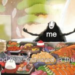 after a trip to the grocery store | me; the food that spawned in the fridge | image tagged in no face - spirited away | made w/ Imgflip meme maker