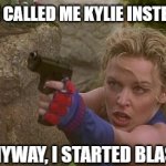 Kylie Street fighter so anyway i started blasting | THE TEMPLATE CALLED ME KYLIE INSTEAD OF CAMMY | image tagged in kylie street fighter so anyway i started blasting | made w/ Imgflip meme maker