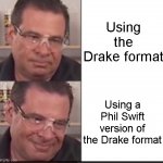 Drake Phil Swift | Using the Drake format; Using a Phil Swift version of the Drake format | image tagged in phily happy n sad,memes | made w/ Imgflip meme maker