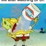 Spongebob Clorox  | Me after watching BFDI: | image tagged in spongebob clorox,bfb,bfdi,memes,spongebob chugs bleach | made w/ Imgflip meme maker