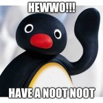 Noot noot wave | HEWWO!!! HAVE A NOOT NOOT | image tagged in noot noot wave | made w/ Imgflip meme maker