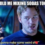Im gonna make some weird shit | 5 YEAR OLD ME MIXING SODAS TOGETHER | image tagged in im gonna make some weird shit | made w/ Imgflip meme maker