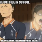 Daichi panicking | ME ON THE OUTSIDE IN SCHOOL; ME SCREAMING INTERNALLY ON THE INSIDE | image tagged in daichi panicking | made w/ Imgflip meme maker