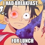 when luffy got no breakfast | I HAD BREAKFAST. . . DAMN IM HUNGRY; FOR LUNCH | image tagged in one piece pointing | made w/ Imgflip meme maker
