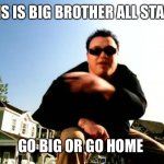 All Star Smash Mouth | THIS IS BIG BROTHER ALL STARS; GO BIG OR GO HOME | image tagged in all star smash mouth | made w/ Imgflip meme maker