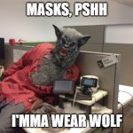 work hound | MASKS, PSHH; I'MMA WEAR WOLF | image tagged in werewolf willie | made w/ Imgflip meme maker