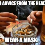 cover-19 hypocrisy | COVID-19 ADVICE FROM THE HEALTH DEPT:; WEAR A MASK. | image tagged in smoking and drinking | made w/ Imgflip meme maker