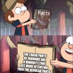 ''Hey your fandom is trash because of p*rn fanart" oh shut up | THE TRASH PARTS OF FANDOMS ARE A MINORITY THAT GET MORE ATTENTION THEN THE REGULAR PARTS | image tagged in gravity falls facts book,fandoms,gravity falls | made w/ Imgflip meme maker