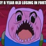 Finn The Human | EVERY 8 YEAR OLD LOSING IN FORTNITE | image tagged in memes,finn the human | made w/ Imgflip meme maker