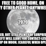 full moon | FREE TO GOOD HOME. ON ANY OTHER PLANET. ANYWHERE:; 2020; USED, BUT STILL PLENTY OF SURPRISES LEFT! WILL LEAVE FOR CONTACT-LESS PICK-UP ON MOON. (CAREFUL WHEN OPENING.) | image tagged in full moon | made w/ Imgflip meme maker