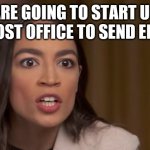 Aoc post office | WE ARE GOING TO START USING THE POST OFFICE TO SEND EMAILS. | image tagged in aoc,post office,mail,email,2020,election 2020 | made w/ Imgflip meme maker