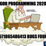 BROKEN 2020 BY R2 | *GOD PROGRAMMING 2020*; OH NO... 1571865486413 BUGS FOUND | image tagged in god the programmer | made w/ Imgflip meme maker