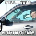 Cuss control | WHEN YOU SWEAR; IN FRONT OF YOUR MOM | image tagged in train driver | made w/ Imgflip meme maker