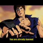 You are already banned | You are already banned | image tagged in you are already dead,banned,already | made w/ Imgflip meme maker