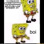Spongebob Boi | WHEN PATRICK ASKS IF MAYONNAISE IS AN INSTRUMENT | image tagged in spongebob boi | made w/ Imgflip meme maker