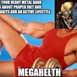 An Alan Smithy Production | WHEN YOUR HEAVY METAL BAND SINGS ABOUT PROPER DIET AND SLEEPING HABITS AND AN ACTIVE LIFESTYLE; MEGAHELTH | image tagged in workout and chill | made w/ Imgflip meme maker