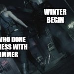 Here we go again | WINTER BEGIN; ME, WHO DONE
BUSINESS WITH
SUMMER | image tagged in here we go again | made w/ Imgflip meme maker