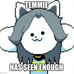Temmie has seen enough