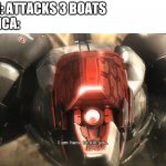 World war 2 | JAPAN: ATTACKS 3 BOATS
AMERICA: | image tagged in i am here to kill you | made w/ Imgflip meme maker