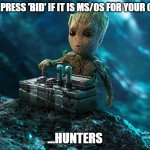 Hunters be like | ONLY PRESS 'BID' IF IT IS MS/OS FOR YOUR CLASS; ...HUNTERS | image tagged in baby groot button | made w/ Imgflip meme maker