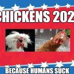 Chickens 2020 | CHICKENS 2020; BECAUSE HUMANS SUCK | image tagged in campaign sign | made w/ Imgflip meme maker