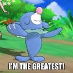 popplio | I'M THE GREATEST! | image tagged in popplio | made w/ Imgflip meme maker