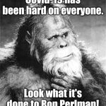 Bigfoot | Covid-19 has been hard on everyone. Look what it's done to Ron Perlman! | image tagged in bigfoot | made w/ Imgflip meme maker