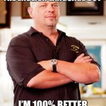 pawn stars | I’M NO EXPERT ON THE ENGLISH LANGUAGE BUT; I’M 100% BETTER THAN YOU IDIOT!! | image tagged in pawn stars | made w/ Imgflip meme maker